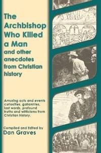 The Archbishop Who Killed a Man and Other Anecdotes from Christian History