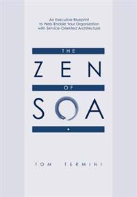 The Zen of Soa: An Executive Blueprint to Web-Enable Your Organization with Service-Oriented Architecture