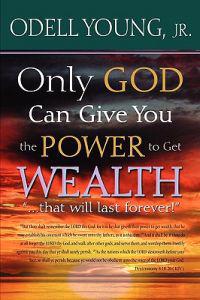 Only GOD Can Give You the Power to Get WEALTH..."that will last forever!": Discover what may be blocking your blessings!