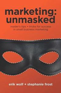 Marketing: Unmasked: Insider's tips ] tricks for success in small business marketing