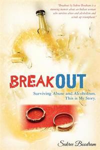 Breakout: Surviving Abuse and Alcoholism. This Is My Story.