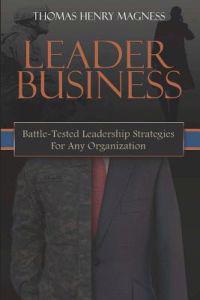 Leader Business: Battle-Tested Leadership Strategies for Any Organization