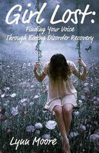 Girl Lost: Finding Your Voice Through Eating Disorder Recovery