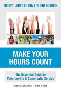 Don't Just Count Your Hours, Make Your Hours Count: The Essential Guide to Volunteering & Community Service