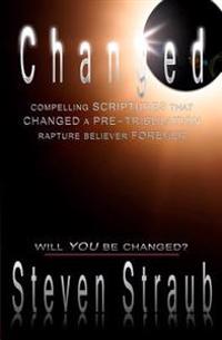 Changed: Compelling Scriptures That Changed a Pre-Tribulation Rapture Believer Forever