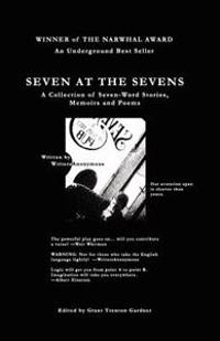 Seven At The Sevens: A Collection of Seven-Word Stories, Memoirs and Poems