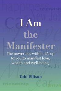 I Am the Manifester: The Power Lies Within, It's Up to You to Manifest Love, Wealth and Well-Being.