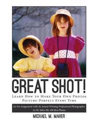 "Great Shot !": Learn how to make your own photos picture perfect every time. Go on assignment with an award-winning professional phot