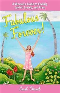 "Fabulous Forever!": A Woman's Guide to Feeling Joyful, Loving, and Free