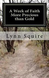 A Week of Faith More Precious than Gold: Seven Short Stories and Devotionals