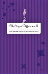Making A Difference II: More Tips, Ideas and Stories to Change Your World