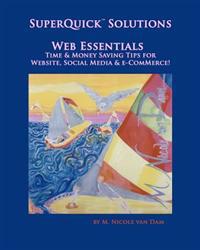 Superquick(tm) Solutions - Web Essentials: Time & Money Saving Tips for Website, Social Media & E-Commerce