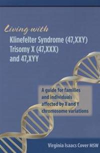 Living with Klinefelter Syndrome, Trisomy X, and 47, Xyy: A Guide for Families and Individuals Affected by X and y Chromosome Variations