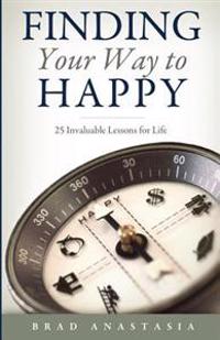 Finding Your Way to Happy: 25 Invaluable Lessons for Life