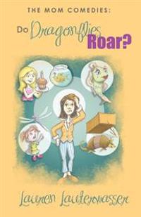 The Mom Comedies: Do Dragonflies Roar?