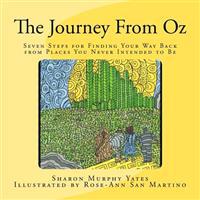 The Journey From Oz: Seven Steps for Finding Your Way Back from Places You Never Intended to Be