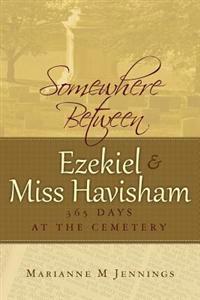 Somewhere Between Ezekiel and Miss Havisham: 365 Days at the Cemetery