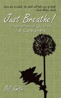 Just Breathe! Inspirational Quotes for Caregivers
