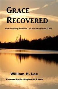 Grace Recovered: How Reading the Bible Led Me Away from Tulip