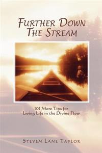 Further Down the Stream: 101 More Tips for Living Life in the Divine Flow