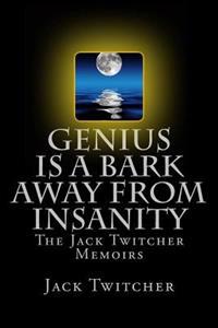 Genius is a Bark Away from Insanity: The Jack Twitcher Memoirs