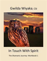 In Touch With Spirit: The Shamanic Journey: Workbook 1