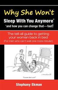 Why She Won't Sleep with You Anymore*: *And How You Can Change That-Fast!