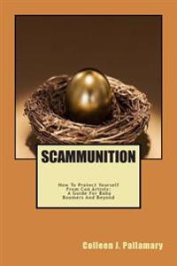 Scammunition: How To Protect Yourself From Con Artists: A Guide for Baby Boomers and Beyond