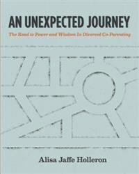 An Unexpected Journey: The Road to Power and Wisdom in Divorced Co-Parenting