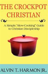The Crockpot Christian: A Simple Guide for Christian Discipleship