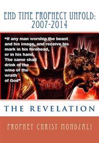 End Time Prophecy Unfold: 2007-2014: Prophet Christ Mondzali