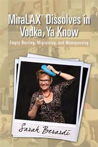 Miralax(r)Dissolves in Vodka, YA Know: Empty Nesting, Migraining, and Menopausing