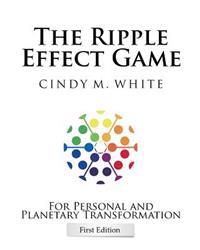 The Ripple Effect Game for Personal and Planetary Transformation: First Edition