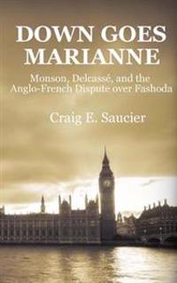Down Goes Marianne: Monson, Delcassé, and the Anglo-French Dispute Over Fashoda