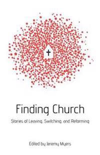 Finding Church: Stories of Leaving, Switching, and Reforming
