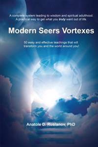 Modern Seers Vortexes: 50 Easy and Effective Teachings That Will Transform You and the World Around You!