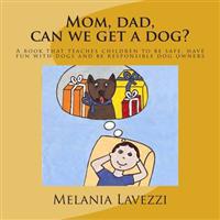 Mom, dad, can we get a dog?: A book that teaches children to be safe, have fun with dogs and be responsible dog owners.