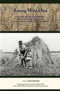 Sowing Wild Oats: Fifth in the Series of Stories about Growing Up in and Around Small Towns in the Midwest