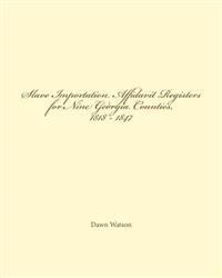 Slave Importation Affidavit Registers for Nine Georgia Counties, 1818 - 1847