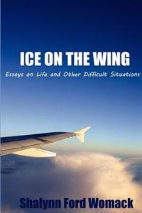 Ice on the Wing: Essays on Life and Other Difficult Situations