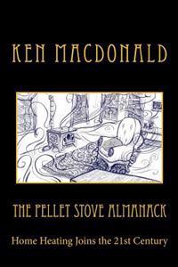 The Pellet Stove Almanack: Home Heating Joins the 21st Century
