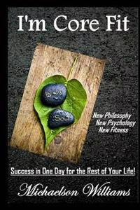 I'm Core Fit: Success in One Day for the Rest of Your Life!