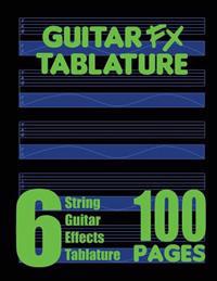 Guitar FX Tablature 6-String Guitar Effects Tablature 100 Pages
