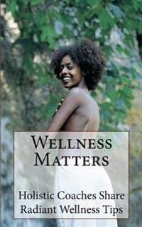 Wellness Matters: Holistic Life Coaches Weigh In on Wellness and Other Matters