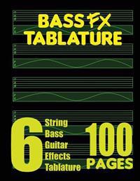 Bass FX Tablature 6-String Bass Guitar Effects Tablature 100 Pages