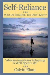Self Reliance - What Do Mean You Didn't Know?: African-Americans Achieving a Well Spent Life
