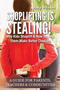 Shoplifting Is Stealing: Why Kids Shoplift & How to Help Them Make Better Choices. a Gude for Parents, Teachers & Communities