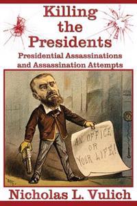 Killing the Presidents: Presidential Assassinations and Assassination Attempts
