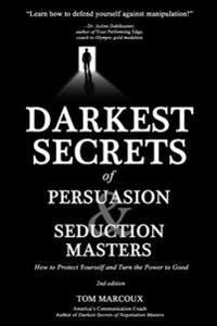 Darkest Secrets of Persuasion and Seduction Masters: How to Protect Yourself and Turn the Power to Good