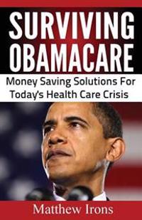 Surviving Obamacare: Money Saving Solutions for Today's Healthcare Crisis